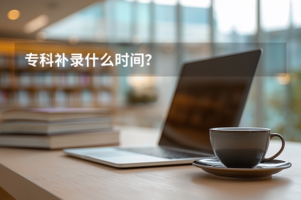 专科补录什么时间？