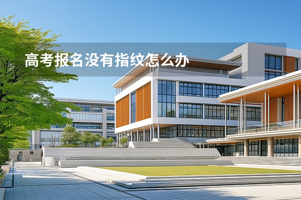 高考报名没有指纹怎么办