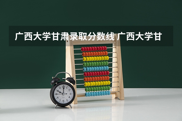 广西大学甘肃录取分数线 广西大学甘肃招生人数多少