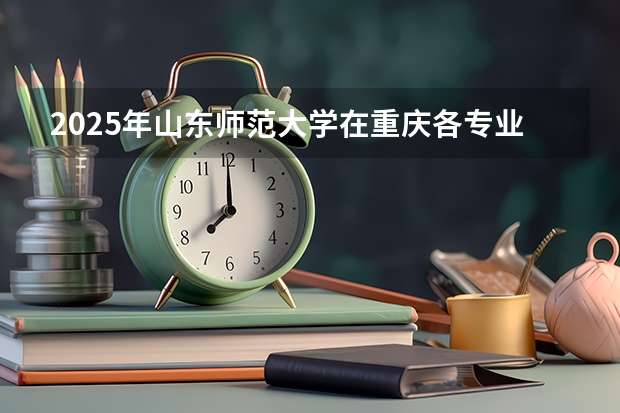 2025年山东师范大学在重庆各专业都招多少人