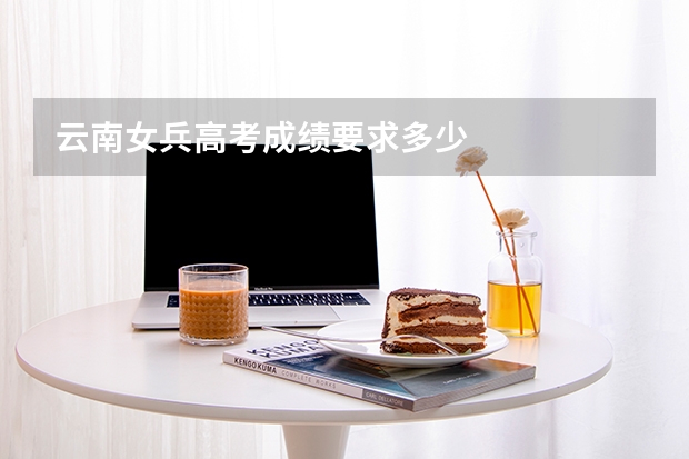 云南女兵高考成绩要求多少