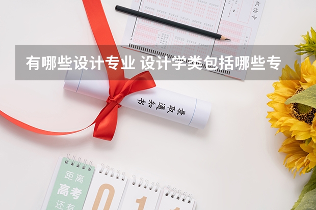 有哪些设计专业 设计学类包括哪些专业 哪个专业好