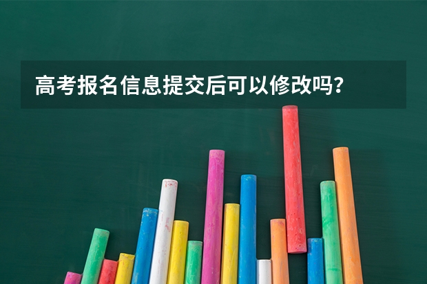 高考报名信息提交后可以修改吗？