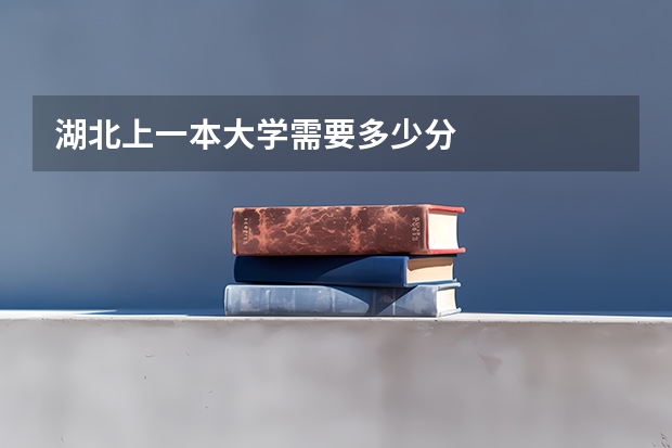 湖北上一本大学需要多少分