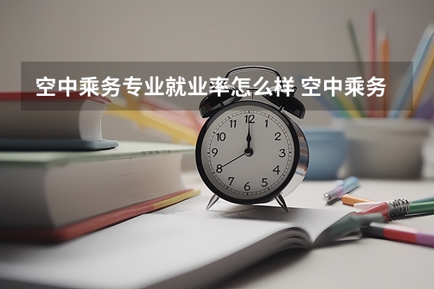 空中乘务专业就业率怎么样 空中乘务就业前景分析