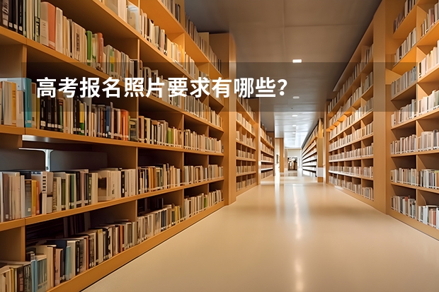 高考报名照片要求有哪些？