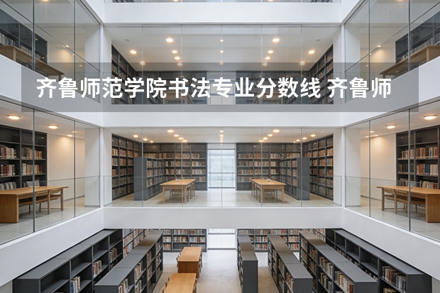 齐鲁师范学院书法专业分数线 齐鲁师范学院录取分数线