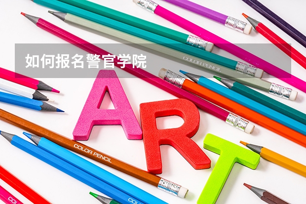 如何报名警官学院