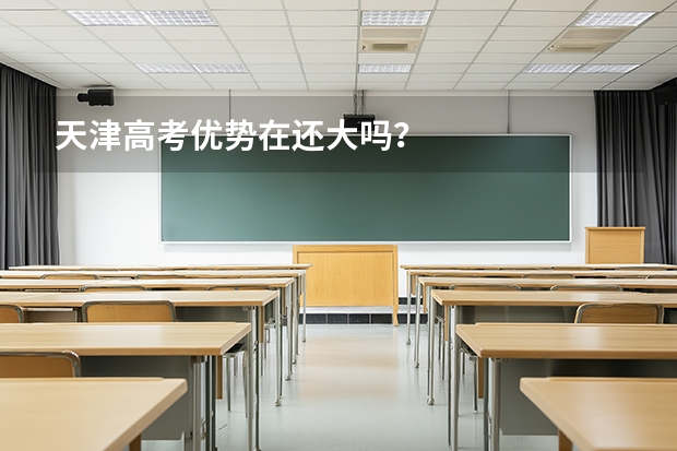 天津高考优势在还大吗？