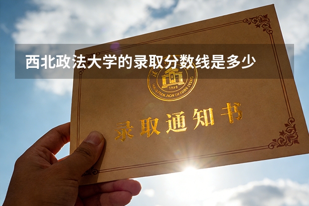 西北政法大学的录取分数线是多少