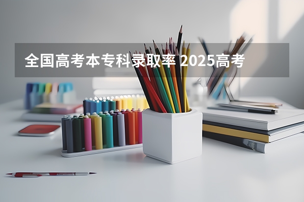 全国高考本专科录取率 2025高考预警:本科率37.6%