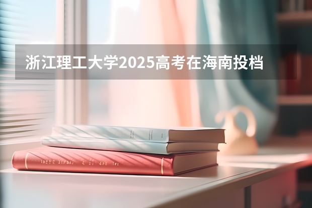 浙江理工大学2025高考在海南投档分数线