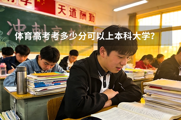 体育高考考多少分可以上本科大学？