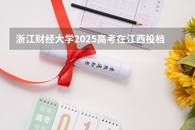 浙江财经大学2025高考在江西投档分数线