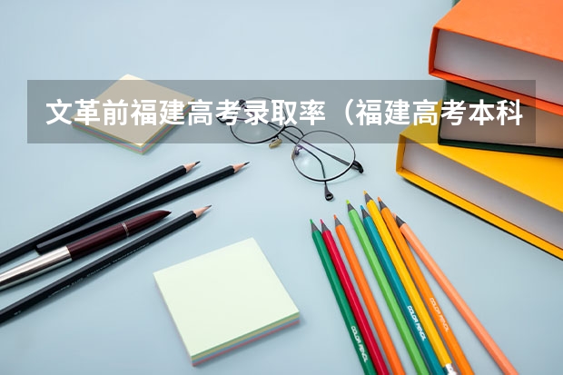 文革前福建高考录取率（福建高考本科录取率）