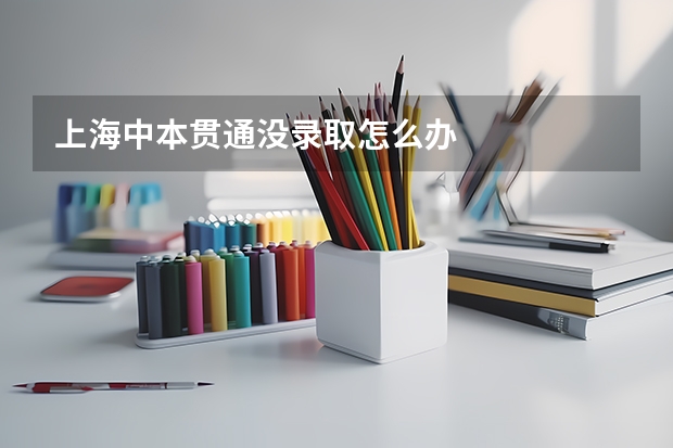 上海中本贯通没录取怎么办