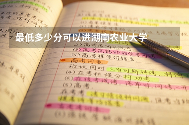 最低多少分可以进湖南农业大学