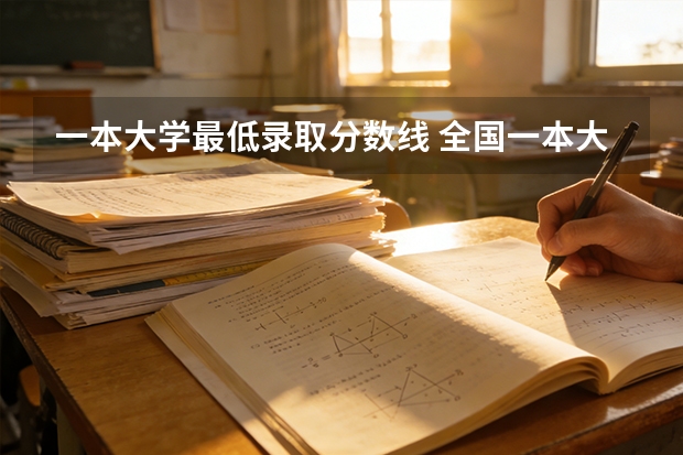 一本大学最低录取分数线 全国一本大学录取分数线