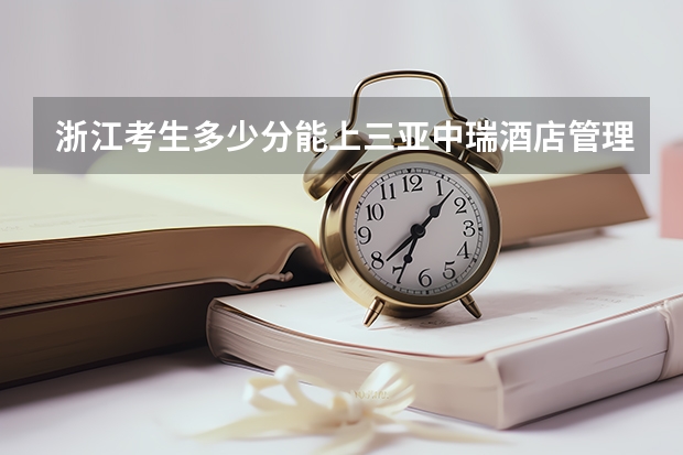 浙江考生多少分能上三亚中瑞酒店管理职业学院