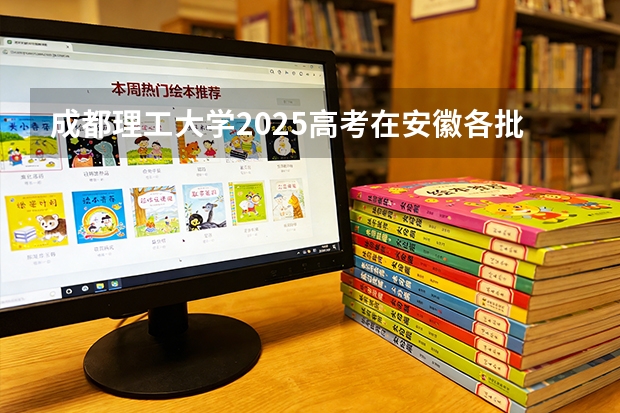 成都理工大学2025高考在安徽各批次选科要求如何