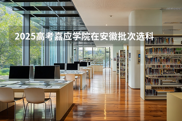 2025高考嘉应学院在安徽批次选科要求有哪些