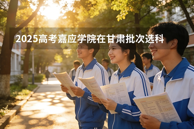 2025高考嘉应学院在甘肃批次选科要求有哪些