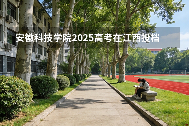 安徽科技学院2025高考在江西投档分数线