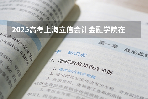 2025高考上海立信会计金融学院在新疆批次选科要求有哪些