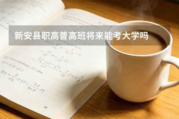 新安县职高普高班将来能考大学吗