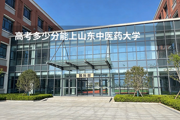高考多少分能上山东中医药大学