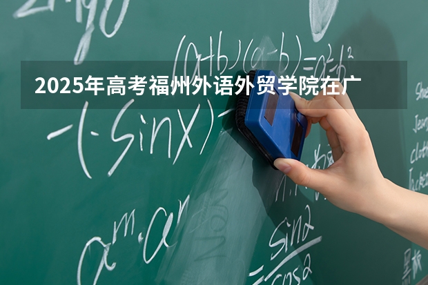 2025年高考福州外语外贸学院在广东艺术类投档分数线总汇