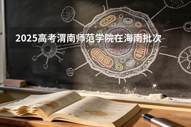 2025高考渭南师范学院在海南批次选科要求有哪些