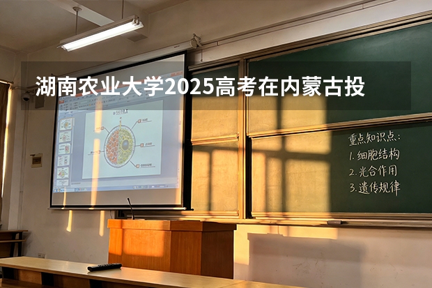 湖南农业大学2025高考在内蒙古投档分数线