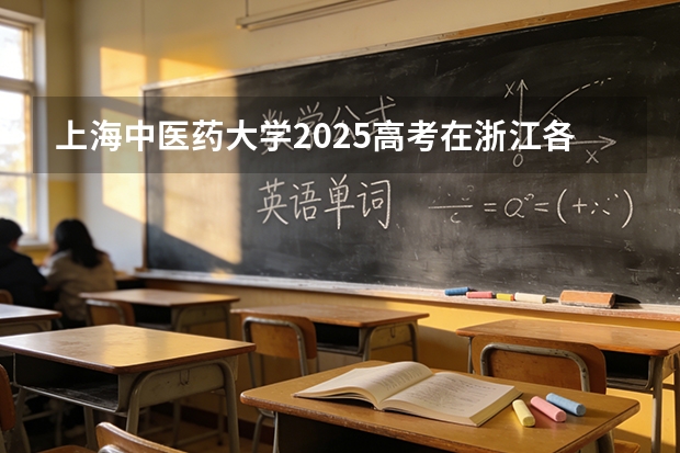 上海中医药大学2025高考在浙江各批次选科要求如何