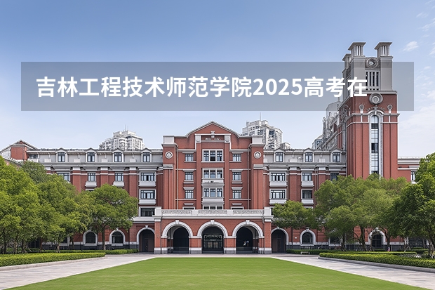 吉林工程技术师范学院2025高考在宁夏投档分数线