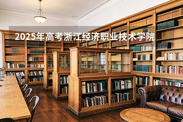 2025年高考浙江经济职业技术学院在浙江艺术类投档分数线总汇