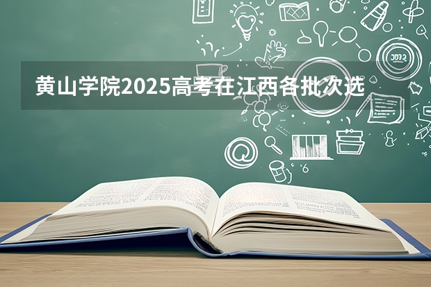 黄山学院2025高考在江西各批次选科要求如何