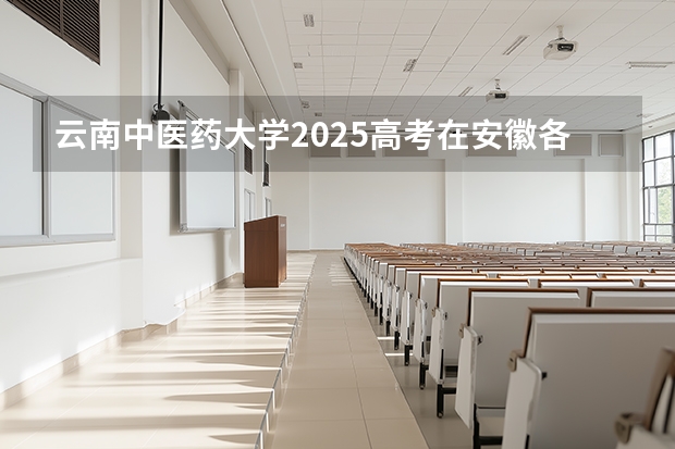 云南中医药大学2025高考在安徽各批次选科要求如何