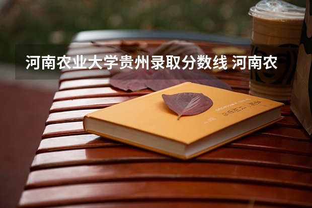 河南农业大学贵州录取分数线 河南农业大学贵州招生人数多少