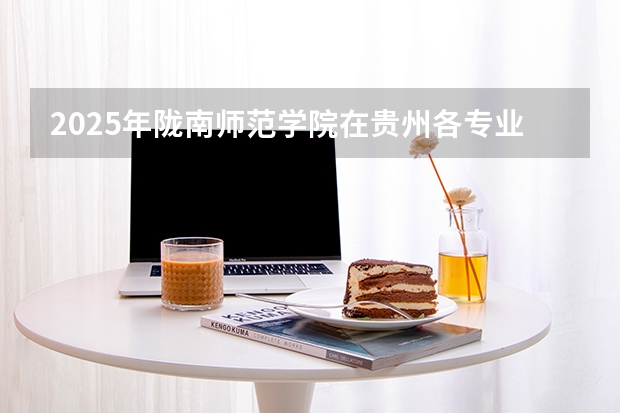 2025年陇南师范学院在贵州各专业都招多少人（2026参考）