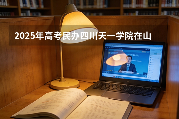 2025年高考民办四川天一学院在山东艺术类投档分数线总汇