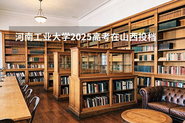 河南工业大学2025高考在山西投档分数线
