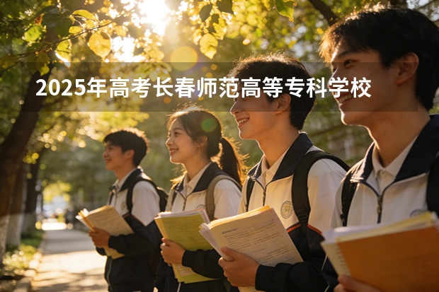 2025年高考长春师范高等专科学校在吉林艺术类投档分数线总汇