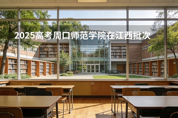 2025高考周口师范学院在江西批次选科要求有哪些