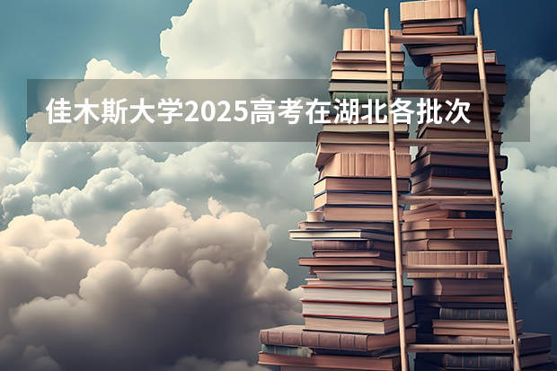 佳木斯大学2025高考在湖北各批次选科要求如何