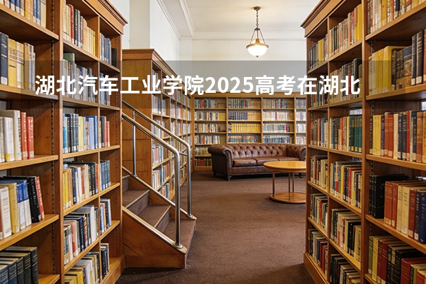 湖北汽车工业学院2025高考在湖北各批次选科要求如何