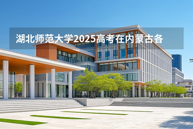 湖北师范大学2025高考在内蒙古各批次选科要求如何