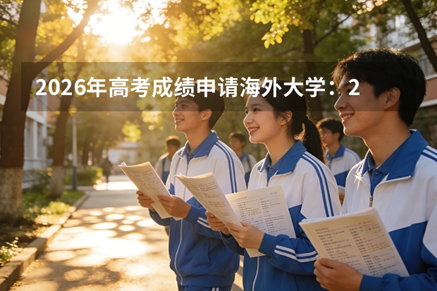 2026年高考成绩申请海外大学：20个国家认可中国高考成绩