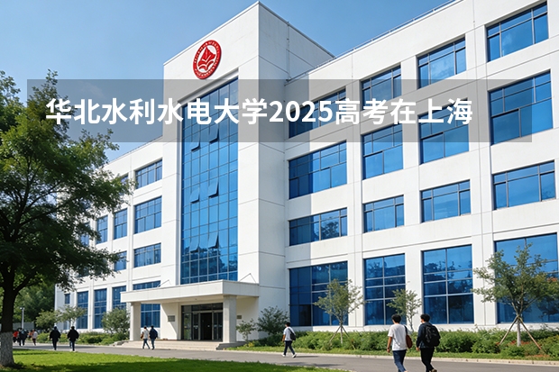 华北水利水电大学2025高考在上海各批次选科要求如何