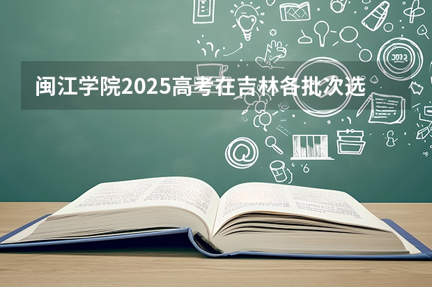 闽江学院2025高考在吉林各批次选科要求如何